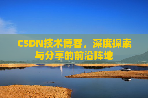 CSDN技术博客，深度探索与分享的前沿阵地